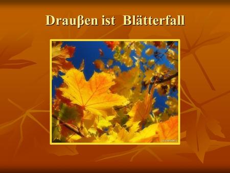 Drauβen ist Blätterfall. Es ist Herbst! Es ist Herbst! Bunte Blätter fliegen. Bunte Blätter, rot und gelb, auf der Erde liegen. Falle, falle, gelbes Blatt,