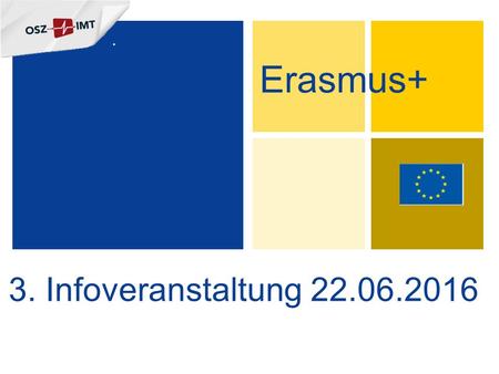 3. Infoveranstaltung 22.06.2016 Erasmus+. + Tagesordnung 1.Infos zum Sommerpraktikum 2016 2.Aushändigen der Praktikumsmappe 3.Pflichten der Auszubildenden.