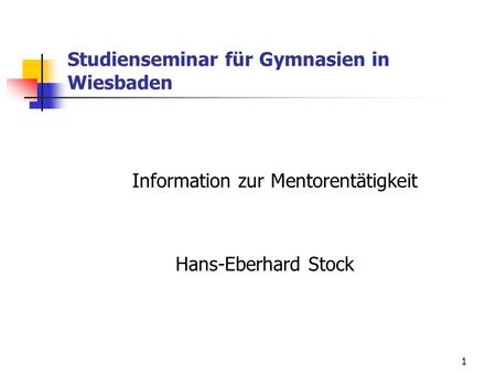 1 Studienseminar für Gymnasien in Wiesbaden Information zur Mentorentätigkeit Hans-Eberhard Stock.