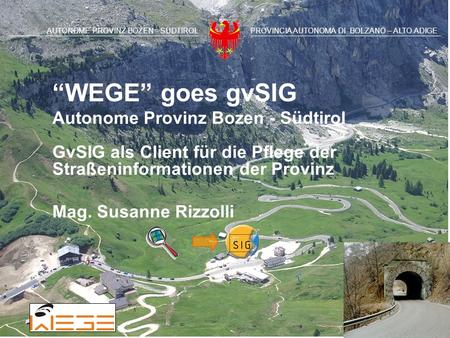 AUTONOME PROVINZ BOZEN - SÜDTIROLPROVINCIA AUTONOMA DI BOLZANO – ALTO ADIGE “WEGE” goes gvSIG Autonome Provinz Bozen - Südtirol GvSIG als Client für die.