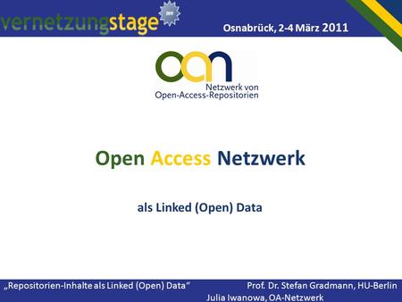 „Repositorien-Inhalte als Linked (Open) Data“ Prof. Dr. Stefan Gradmann, HU-Berlin Julia Iwanowa, OA-Netzwerk Open Access Netzwerk als Linked (Open) Data.