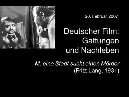 Deutscher Film: Gattungen und Nachleben M, eine Stadt sucht einen Mörder (Fritz Lang, 1931) 20. Februar 2007.
