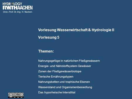 Univ.-Prof. Dr.-Ing. H. Nacken Vorlesung Wasserwirtschaft & Hydrologie II Themen: Vorlesung 5 Nahrungsgefüge in natürlichen Fließgewässern Energie- und.