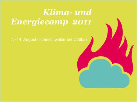 Klima- und Energiecamp 2011 7.–14. August in Jänschwalde bei Cottbus.