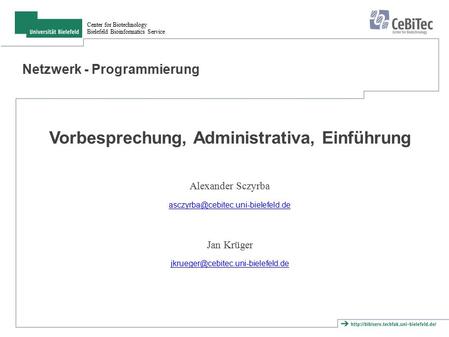 Center for Biotechnology Bielefeld Bioinformatics Service Netzwerk - Programmierung Vorbesprechung, Administrativa, Einführung Alexander Sczyrba