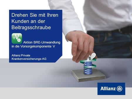 Drehen Sie mit Ihren Kunden an der Beitragsschraube Aktion BRE-Umwandlung in die Vorsorgekomponente V Allianz Private Krankenversicherungs-AG.