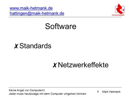 1 Maik Hetmank Keine Angst vor Computern! Jeder muss heutzutage mit dem Computer umgehen können Software ✗ Standards ✗ Netzwerkeffekte