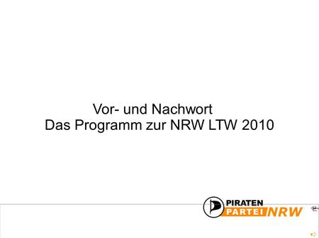 Das Programm zur NRW LTW 2010 Vor- und Nachwort. Das Programm zur NRW LTW 2010 Vor- und Nachwort Vorwort Wir sind Piraten Grundsätze - PIRATEN sind frei.