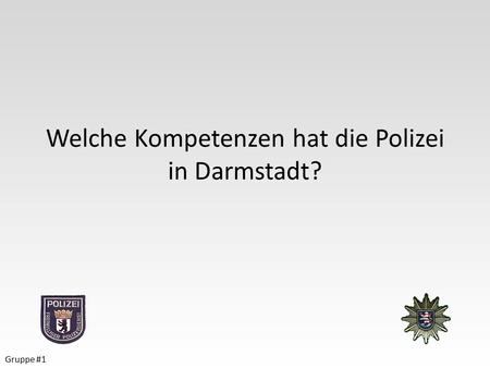 Welche Kompetenzen hat die Polizei in Darmstadt? Gruppe #1.