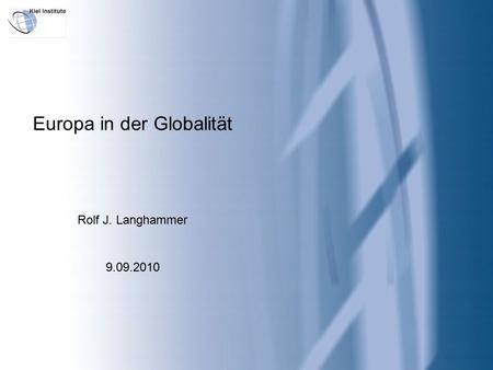 Europa in der Globalität Rolf J. Langhammer 9.09.2010.
