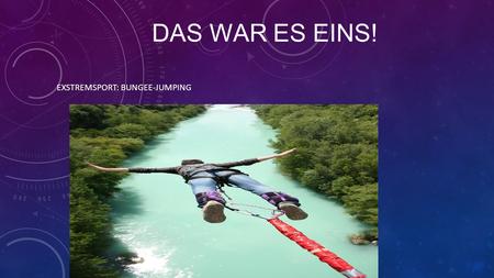 DAS WAR ES EINS! EXSTREMSPORT: BUNGEE-JUMPING. INHALTSVERZEICHNIS - Was macht man bei dieser Sportart? - Wo in Deutschland, Österreich oder der Schweiz.