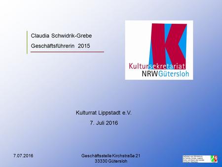 7.07.2016Geschäftsstelle Kirchstraße 21 33330 Gütersloh Claudia Schwidrik-Grebe Geschäftsführerin 2015 Kulturrat Lippstadt e.V. 7. Juli 2016.