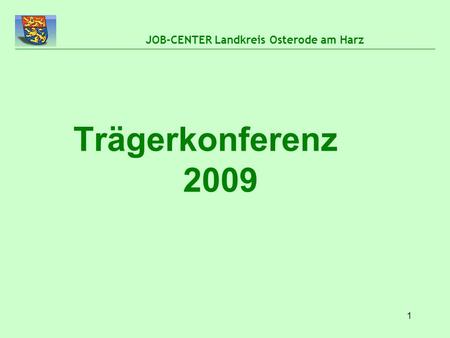1 JOB-CENTER Landkreis Osterode am Harz Trägerkonferenz 2009.