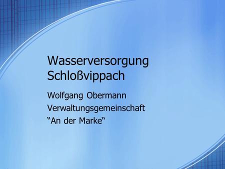 Wasserversorgung Schloßvippach Wolfgang Obermann Verwaltungsgemeinschaft “An der Marke“
