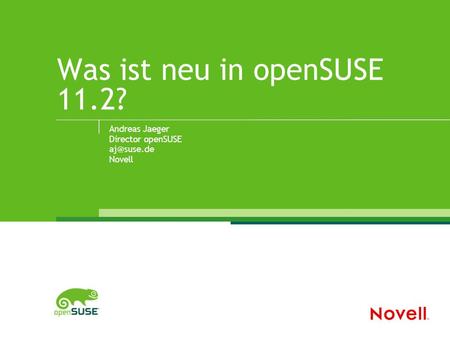 Was ist neu in openSUSE 11.2? Andreas Jaeger Director openSUSE Novell.