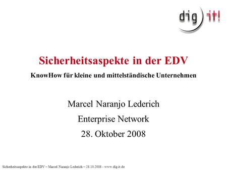 Sicherheitsaspekte in der EDV KnowHow für kleine und mittelständische Unternehmen Marcel Naranjo Lederich Enterprise Network 28. Oktober 2008 Sicherheitsaspekte.