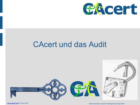 © CAcert, 2010 Ulrich Schroeter, Assurer Training Events, Sept 2010 CAcert und das Audit.