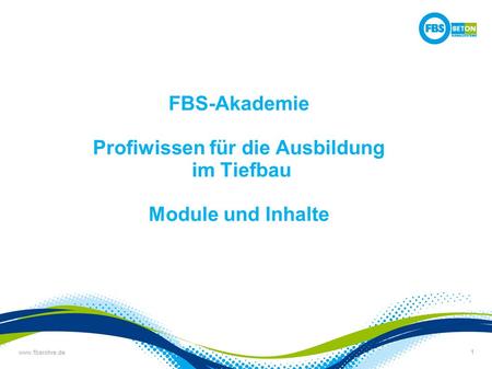 1 FBS-Akademie Profiwissen für die Ausbildung im Tiefbau Module und Inhalte.