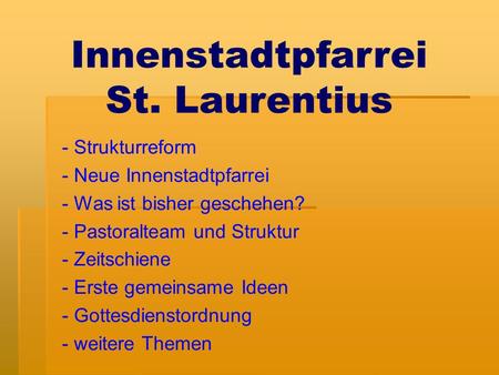 Innenstadtpfarrei St. Laurentius - Strukturreform - Neue Innenstadtpfarrei - Was ist bisher geschehen? - Pastoralteam und Struktur - Zeitschiene - Erste.