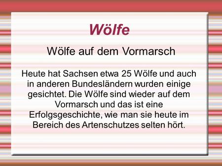 Wölfe Wölfe auf dem Vormarsch Heute hat Sachsen etwa 25 Wölfe und auch in anderen Bundesländern wurden einige gesichtet. Die Wölfe sind wieder auf dem.