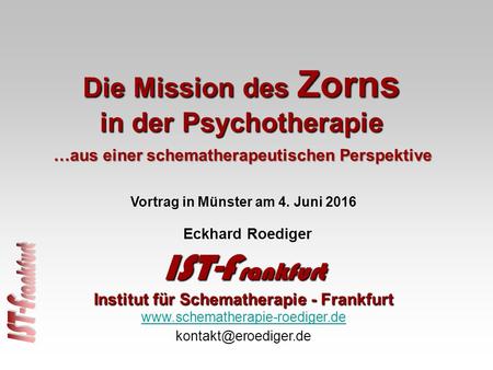 Die Mission des Zorns in der Psychotherapie Eckhard Roediger IST-F rankfurt Institut für Schematherapie - Frankfurt