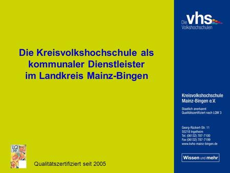 Die Kreisvolkshochschule als kommunaler Dienstleister im Landkreis Mainz-Bingen Qualitätszertifiziert seit 2005.