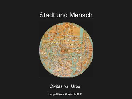 Leopold Kohr Akademie 2011 Stadt und Mensch Civitas vs. Urbs.