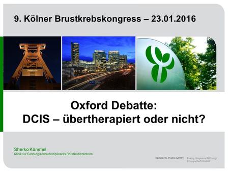 Oxford Debatte: DCIS – übertherapiert oder nicht? Sherko Kümmel Klinik für Senologie/Interdisziplinäres Brustkrebszentrum 9. Kölner Brustkrebskongress.