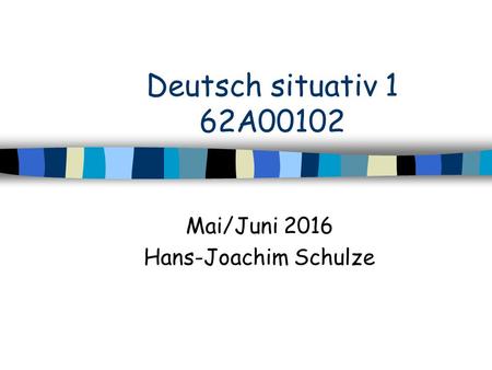 Deutsch situativ 1 62A00102 Mai/Juni 2016 Hans-Joachim Schulze.