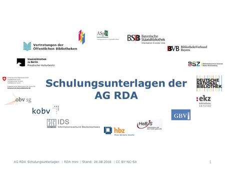 Schulungsunterlagen der AG RDA Vertretungen der Öffentlichen Bibliotheken AG RDA Schulungsunterlagen | RDA mini | Stand: 26.08.2016 | CC BY-NC-SA 1.