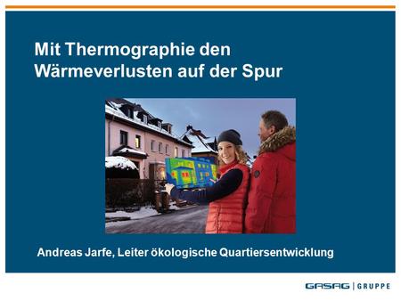 Mit Thermographie den Wärmeverlusten auf der Spur Andreas Jarfe, Leiter ökologische Quartiersentwicklung.