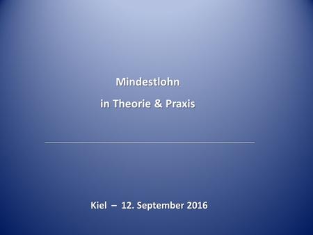 Mindestlohn in Theorie & Praxis Kiel – 12. September 2016.