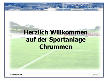FC Freienbach21. Juni 2007 Herzlich Willkommen auf der Sportanlage Chrummen.