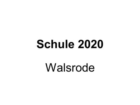 Schule 2020 Walsrode. Schule 2020 Arbeitsgruppe: Mitglieder des Rates der Stadt Walsrode Bürgermeisterin Schulleiter der Felix-Nussbaum-Schule Schulleiterin.