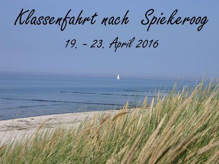 Klassenfahrt nach Spiekeroog 19. - 23. April 2016.