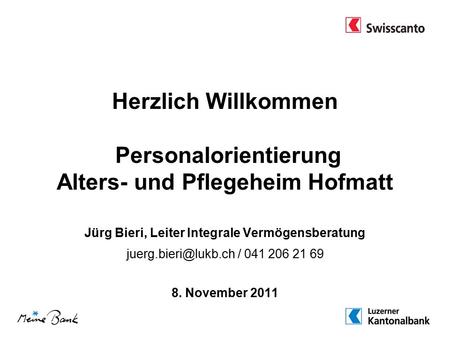 Herzlich Willkommen Personalorientierung Alters- und Pflegeheim Hofmatt Jürg Bieri, Leiter Integrale Vermögensberatung / 041 206 21.