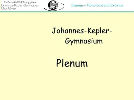 Plenum – Monotonie und Extrema Mathematik Einführungsphase Johannes-Kepler- Gymnasium Plenum.