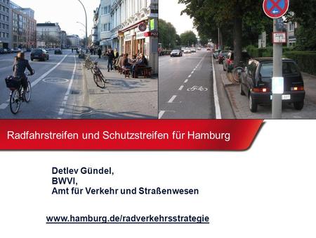 Radfahrstreifen und Schutzstreifen für Hamburg Detlev Gündel, BWVI, Amt für Verkehr und Straßenwesen