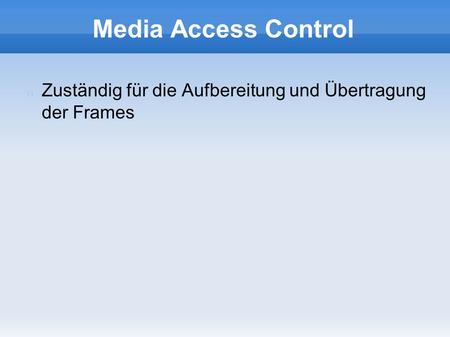 Media Access Control Zuständig für die Aufbereitung und Übertragung der Frames.