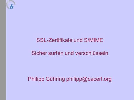 SSL-Zertifikate und S/MIME Sicher surfen und verschlüsseln Philipp Gühring