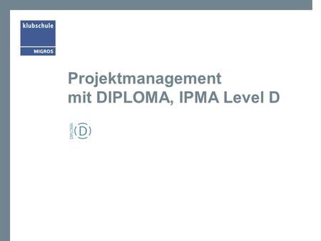 Projektmanagement mit DIPLOMA, IPMA Level D. Auf einen Blick  Projektmanagement-Funktionen  Die Lernziele  Die Inhalte  Das Wichtigste in Kürze 