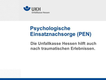 Psychologische Einsatznachsorge (PEN) Die Unfallkasse Hessen hilft auch nach traumatischen Erlebnissen.