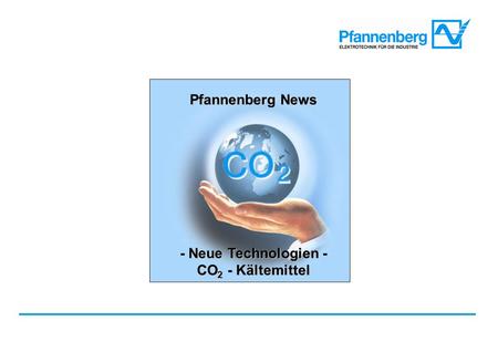Pfannenberg News Neue Technologien - CO 2 - Kältemittel Pfannenberg News - Neue Technologien - CO 2 - Kältemittel.