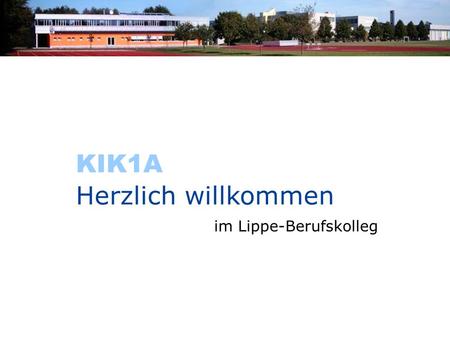 Im Lippe-Berufskolleg Herzlich willkommen KIK1A. Ca. 3300 Schülerinnen und Schüler Ca. 150 Lehrerinnen und Lehrer.