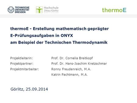ThermoE - Erstellung mathematisch geprägter E-Prüfungsaufgaben in ONYX am Beispiel der Technischen Thermodynamik Projektleiterin:Prof. Dr. Cornelia Breitkopf.