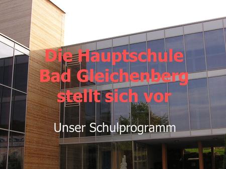 Die Hauptschule Bad Gleichenberg stellt sich vor Unser Schulprogramm.
