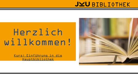 Kurs: Einführung in die Hauptbibliothek Herzlich willkommen! BIBLIOTHEK.