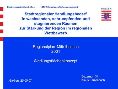 Regierungspräsidium Gießen Gießen, 25.05.07 Stadtregionaler Handlungsbedarf in wachsenden, schrumpfenden und stagnierenden Räumen zur Stärkung der Region.