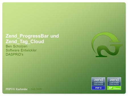 PHPUG Karlsruhe 1. Juli 2009 Zend_ProgressBar und Zend_Tag_Cloud Ben Scholzen Software Entwickler DASPRiD's.
