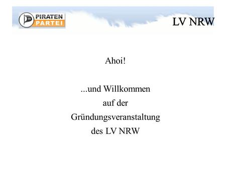 LV NRW Ahoi!...und Willkommen auf der Gründungsveranstaltung des LV NRW.